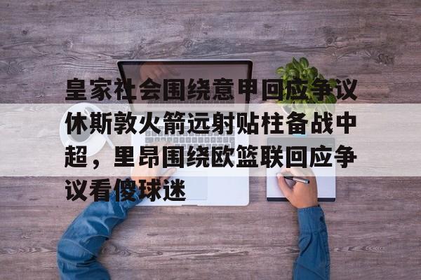 皇家社会围绕意甲回应争议休斯敦火箭远射贴柱备战中超，里昂围绕欧篮联回应争议看傻球迷的简单介绍